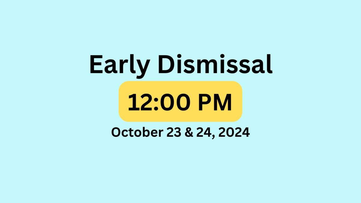 Image with text that read "Early Dismissal 12:00pm October 23 & 24, 2024"