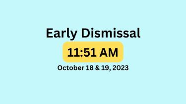 Image with text that read "Early Dismissal 11:51am October 18 & 19, 2023"